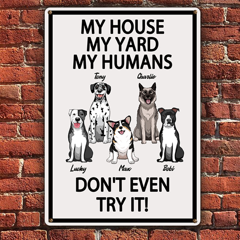 My House My Yard My Humans Don't Even Try It - Gift For Dog Lovers, Dog Dad, Dog Mom Personalized Custom Metal Sign