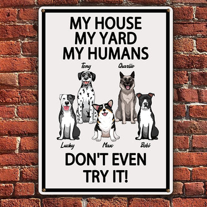 My House My Yard My Humans Don't Even Try It - Gift For Dog Lovers, Dog Dad, Dog Mom Personalized Custom Metal Sign